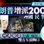 洛杉矶示威 | 特朗普增派2000国民警卫军 部署700海军陆战队 加州州长怒斥“疯狂”