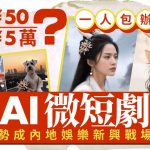 AI微短劇變「黃金」︱3集成本僅¥50月入可¥5萬? 內地或現娛樂新賽道