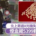 福田口岸|北上男煙盒藏5399顆珍珠 過X光機被揭「明珠暗藏」斷正
