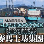 巴拿馬裁定長和合約違憲 運河暫由馬士基集團接手