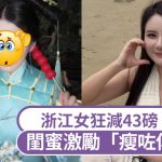 閨密激勵「瘦咗似楊冪」 浙江女狂減43磅變索女 網民驚呼:真系好似!