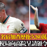 英超|利物浦名宿加查历拖欠80万镑税款 英国税局向高院呈请颁令破产
